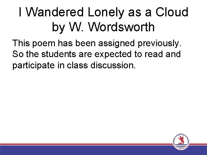 I Wandered Lonely as a Cloud by W. Wordsworth This poem has been assigned