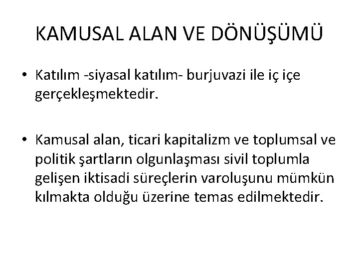 KAMUSAL ALAN VE DÖNÜŞÜMÜ • Katılım -siyasal katılım- burjuvazi ile iç içe gerçekleşmektedir. •