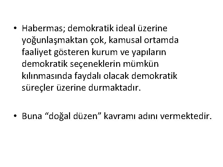  • Habermas; demokratik ideal üzerine yoğunlaşmaktan çok, kamusal ortamda faaliyet gösteren kurum ve