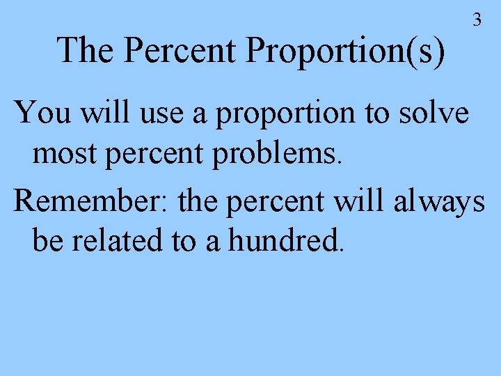 The Percent Proportion(s) 3 You will use a proportion to solve most percent problems.