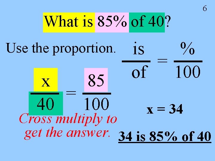 What is 85% of 40? Use the proportion. x 85 = 40 100 6