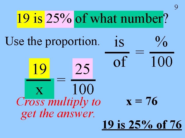 19 is 25% of what number? Use the proportion. 19 25 = x 100