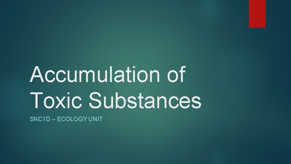 Accumulation of Toxic Substances SNC 1 D – ECOLOGY UNIT 