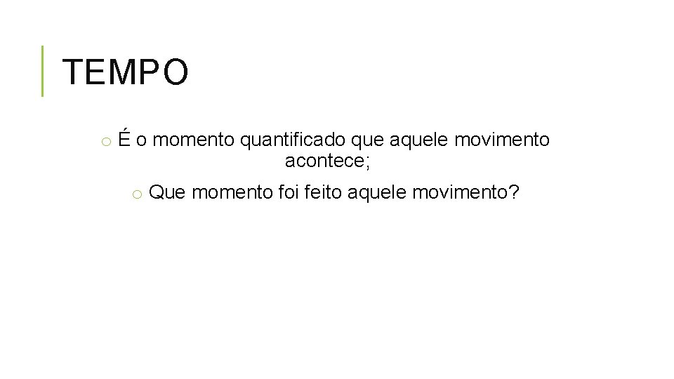 TEMPO o É o momento quantificado que aquele movimento acontece; o Que momento foi