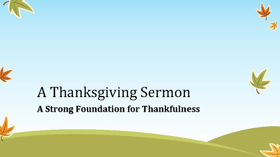 A Thanksgiving Sermon A Strong Foundation for Thankfulness A Thanksgiving Sermon A Strong Foundation for Thankfulness