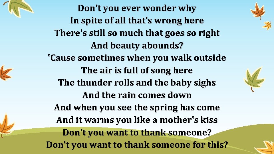 Don't you ever wonder why In spite of all that's wrong here There's still Don't you ever wonder why In spite of all that's wrong here There's still