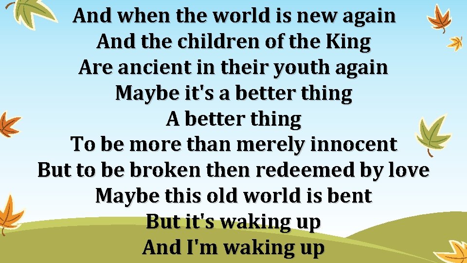 And when the world is new again And the children of the King Are And when the world is new again And the children of the King Are