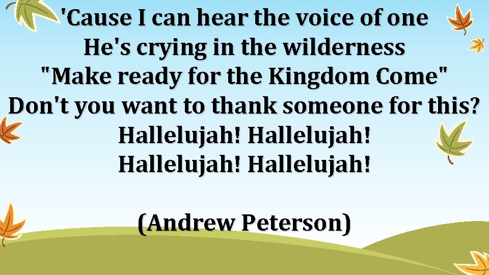 'Cause I can hear the voice of one He's crying in the wilderness "Make 'Cause I can hear the voice of one He's crying in the wilderness "Make