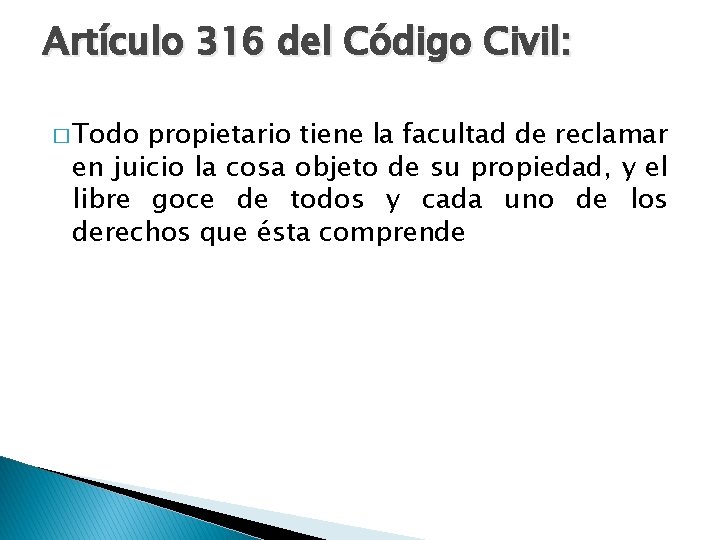 Artículo 316 del Código Civil: � Todo propietario tiene la facultad de reclamar en