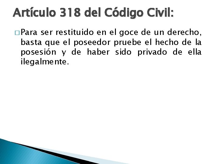 Artículo 318 del Código Civil: � Para ser restituido en el goce de un