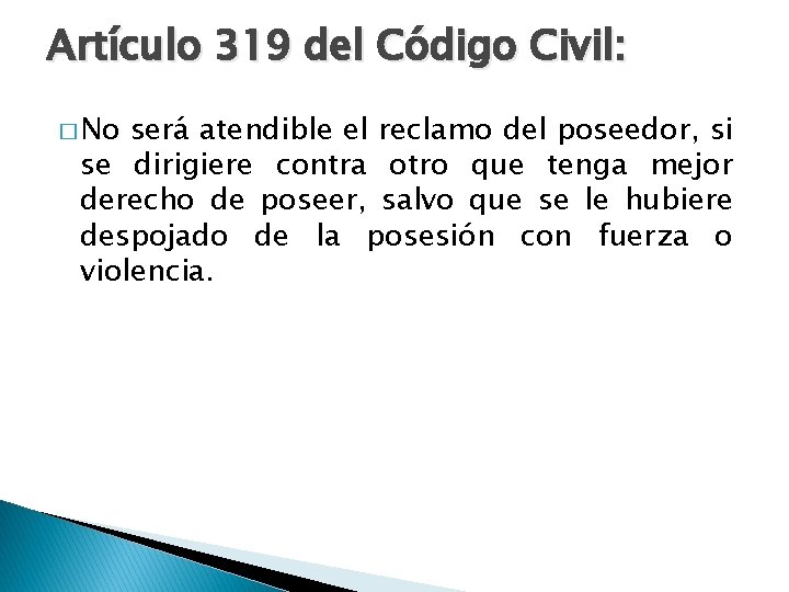 Artículo 319 del Código Civil: � No será atendible el reclamo del poseedor, si
