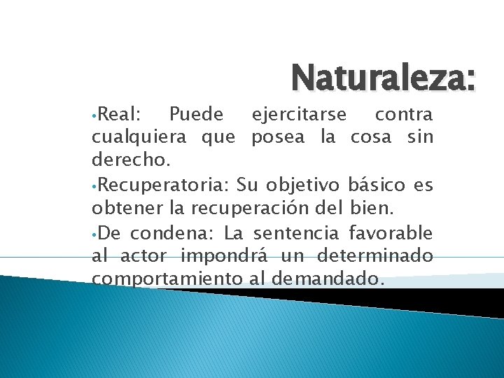 • Real: Naturaleza: Puede ejercitarse contra cualquiera que posea la cosa sin derecho.