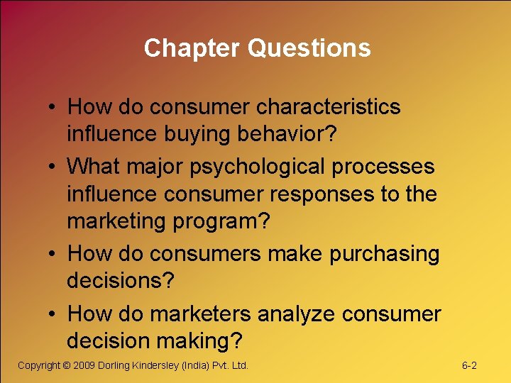 Chapter Questions • How do consumer characteristics influence buying behavior? • What major psychological