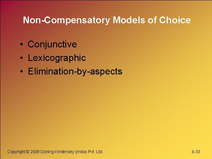 Non-Compensatory Models of Choice • Conjunctive • Lexicographic • Elimination-by-aspects Copyright © 2009 Dorling