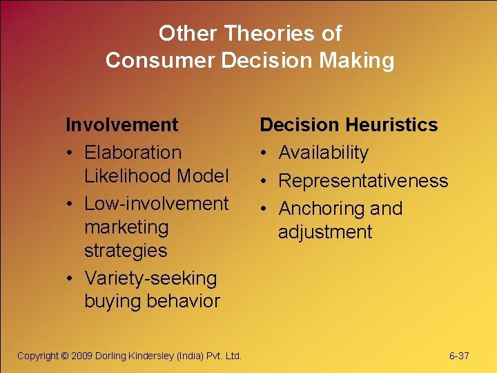 Other Theories of Consumer Decision Making Involvement • Elaboration Likelihood Model • Low-involvement marketing