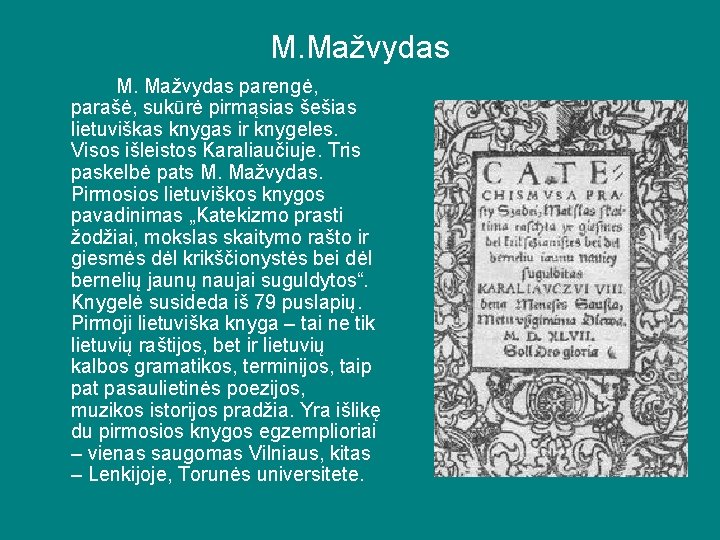 M. Mažvydas parengė, parašė, sukūrė pirmąsias šešias lietuviškas knygas ir knygeles. Visos išleistos Karaliaučiuje.