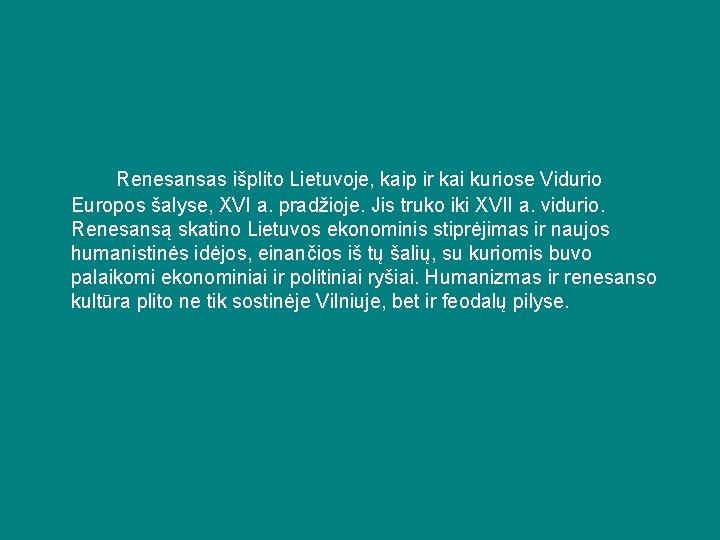 Renesansas išplito Lietuvoje, kaip ir kai kuriose Vidurio Europos šalyse, XVI a. pradžioje. Jis
