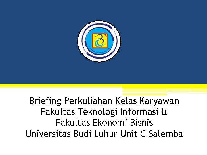 Briefing Perkuliahan Kelas Karyawan Fakultas Teknologi Informasi & Fakultas Ekonomi Bisnis Universitas Budi Luhur