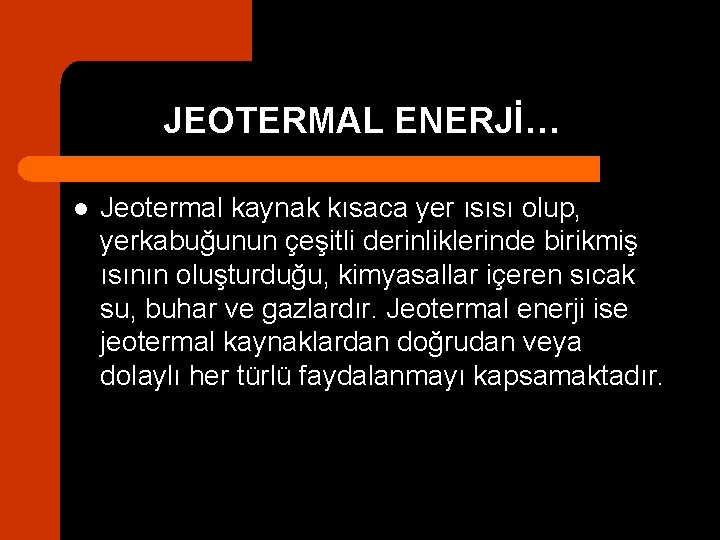 JEOTERMAL ENERJİ… l Jeotermal kaynak kısaca yer ısısı olup, yerkabuğunun çeşitli derinliklerinde birikmiş ısının