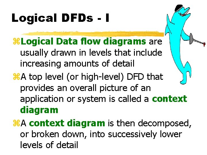 Logical DFDs - I z. Logical Data flow diagrams are usually drawn in levels