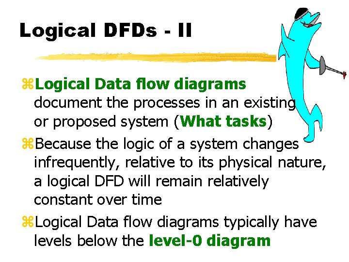 Logical DFDs - II z. Logical Data flow diagrams document the processes in an