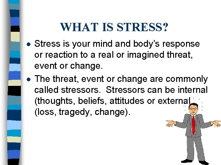 WHAT IS STRESS? l l Stress is your mind and body’s response or reaction WHAT IS STRESS? l l Stress is your mind and body’s response or reaction