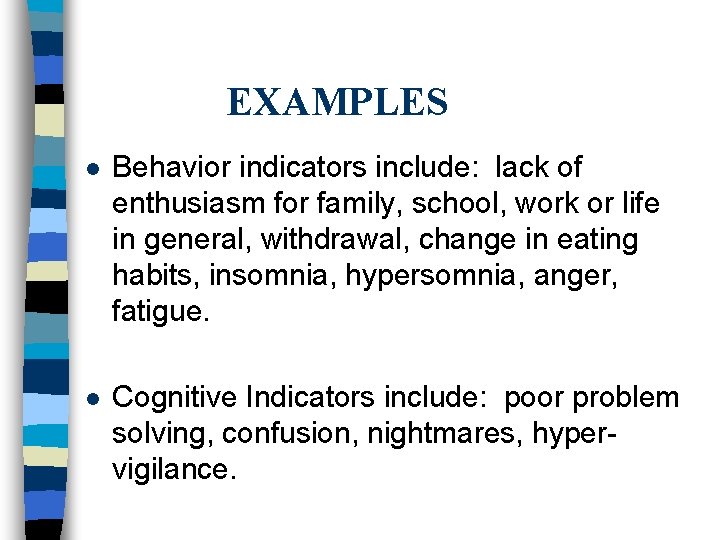 EXAMPLES l Behavior indicators include: lack of enthusiasm for family, school, work or life EXAMPLES l Behavior indicators include: lack of enthusiasm for family, school, work or life