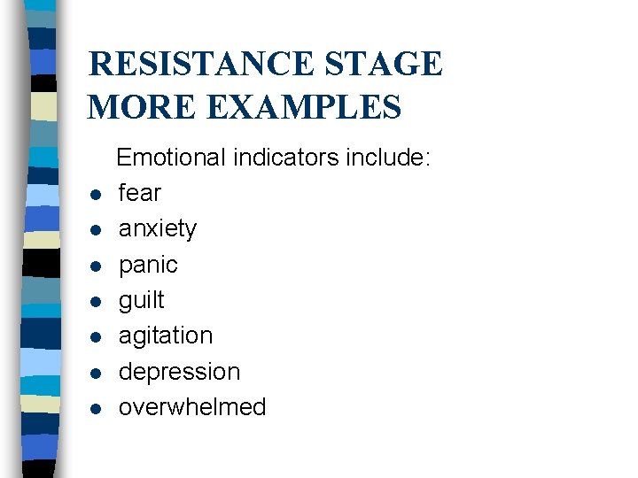 RESISTANCE STAGE MORE EXAMPLES l l l l Emotional indicators include: fear anxiety panic RESISTANCE STAGE MORE EXAMPLES l l l l Emotional indicators include: fear anxiety panic