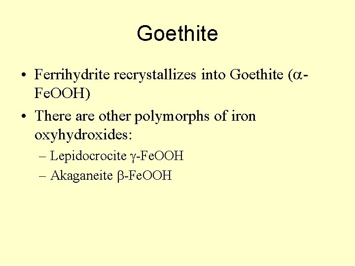 Goethite • Ferrihydrite recrystallizes into Goethite (a. Fe. OOH) • There are other polymorphs