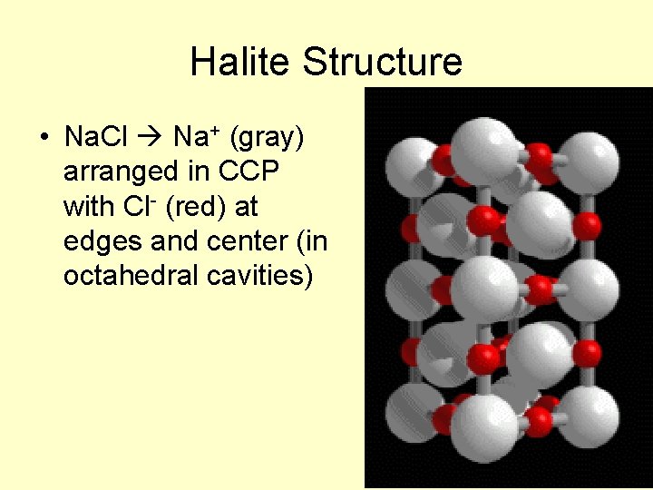 Halite Structure • Na. Cl Na+ (gray) arranged in CCP with Cl- (red) at