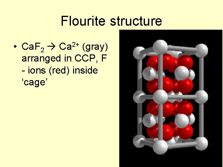 Flourite structure • Ca. F 2 Ca 2+ (gray) arranged in CCP, F -