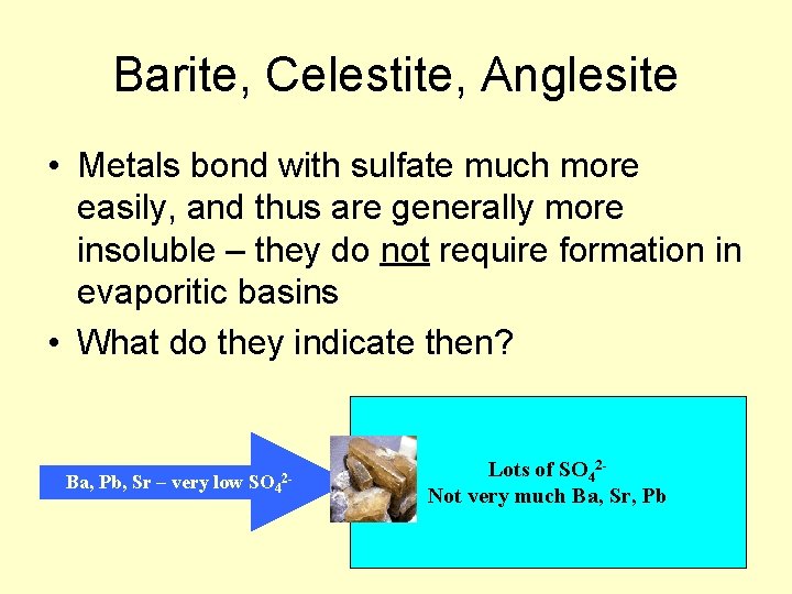 Barite, Celestite, Anglesite • Metals bond with sulfate much more easily, and thus are