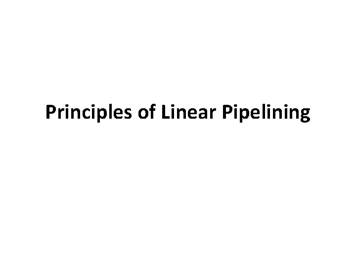 Principles of Linear Pipelining 