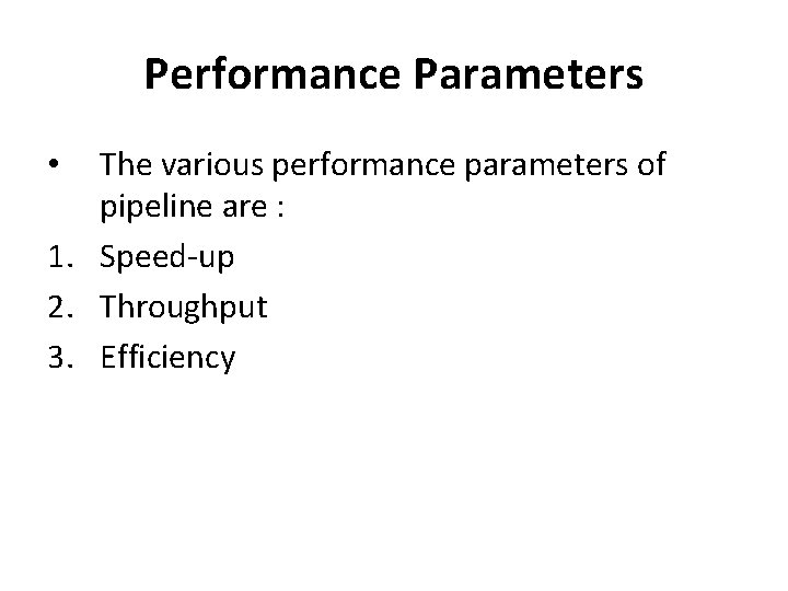 Performance Parameters The various performance parameters of pipeline are : 1. Speed-up 2. Throughput