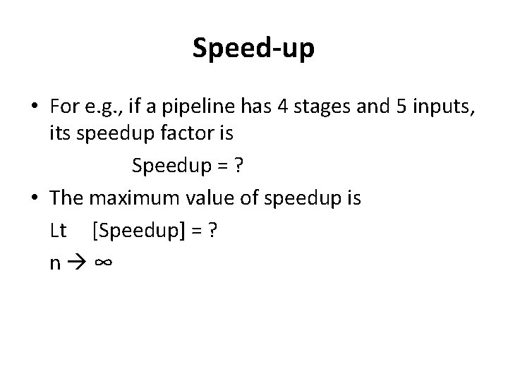 Speed-up • For e. g. , if a pipeline has 4 stages and 5