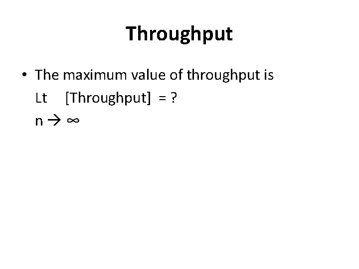 Throughput • The maximum value of throughput is Lt [Throughput] = ? n ∞