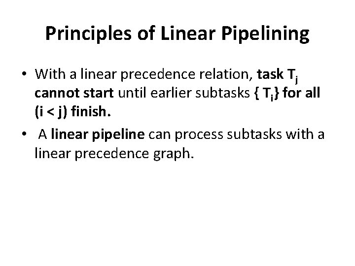 Principles of Linear Pipelining • With a linear precedence relation, task Tj cannot start