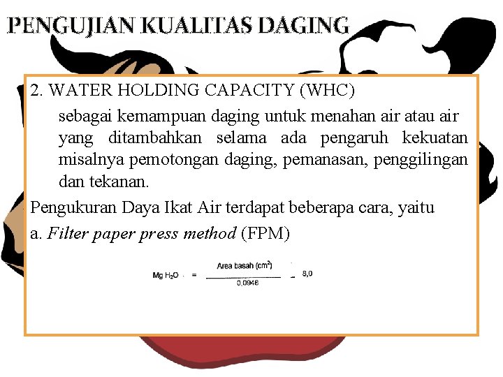 PENGUJIAN KUALITAS DAGING 2. WATER HOLDING CAPACITY (WHC) sebagai kemampuan daging untuk menahan air