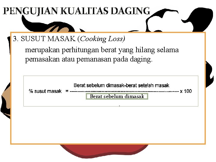 PENGUJIAN KUALITAS DAGING 3. SUSUT MASAK (Cooking Loss) merupakan perhitungan berat yang hilang selama