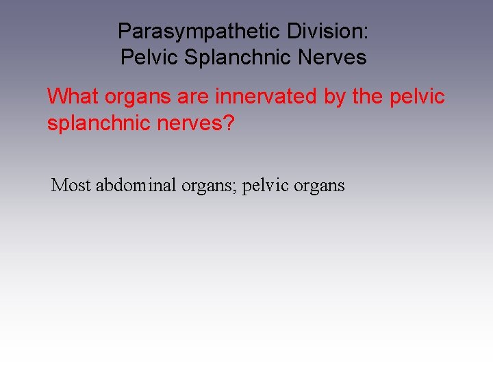 Parasympathetic Division: Pelvic Splanchnic Nerves What organs are innervated by the pelvic splanchnic nerves?