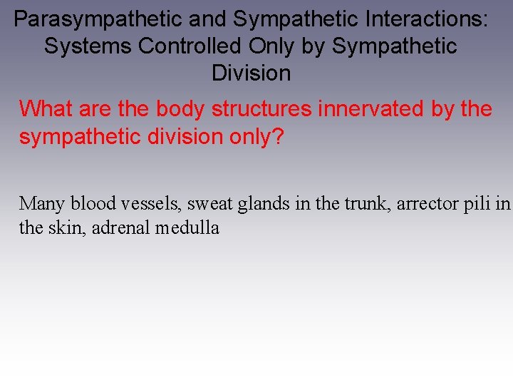 Parasympathetic and Sympathetic Interactions: Systems Controlled Only by Sympathetic Division What are the body