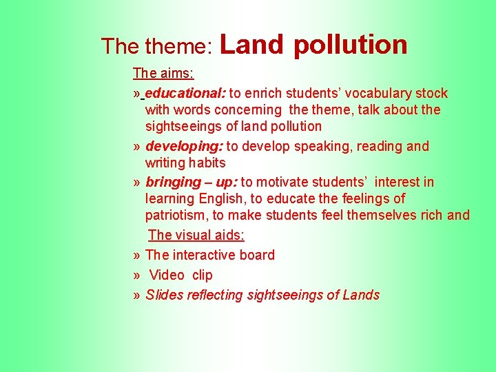 The theme: Land pollution The aims: » educational: to enrich students’ vocabulary stock with