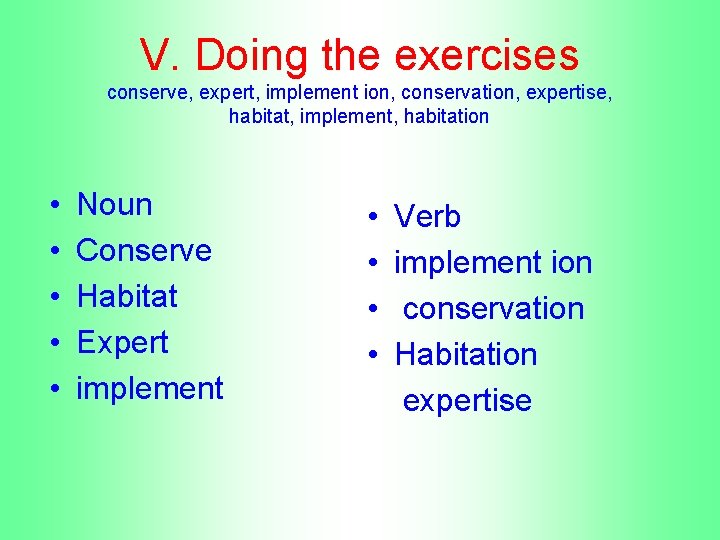V. Doing the exercises conserve, expert, implement ion, conservation, expertise, habitat, implement, habitation •