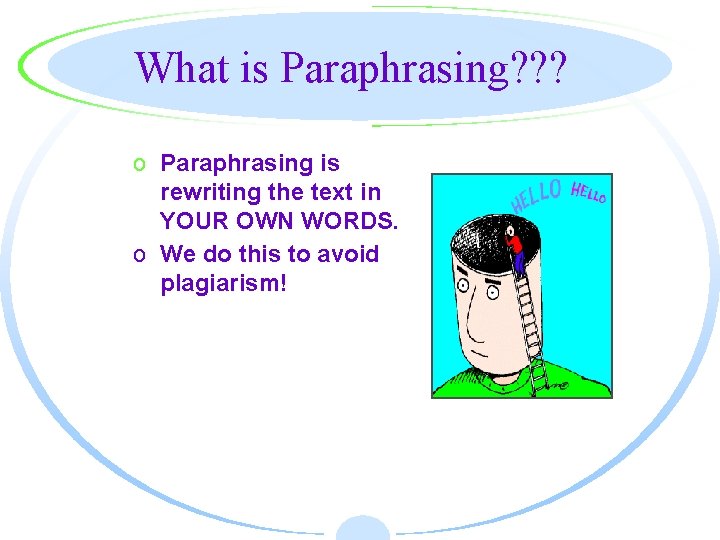 What is Paraphrasing? ? ? o Paraphrasing is rewriting the text in YOUR OWN