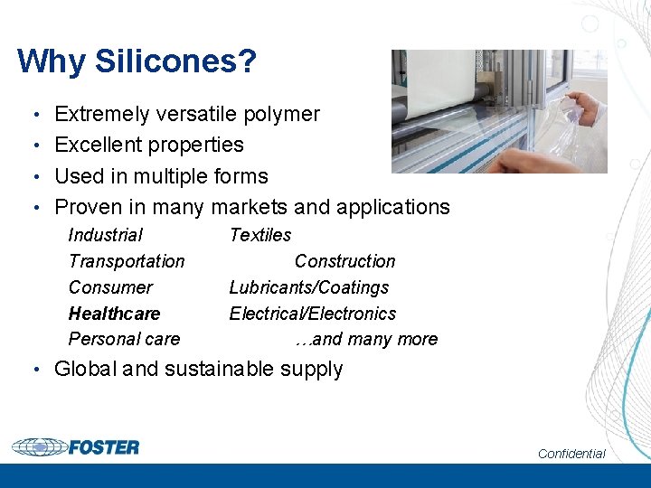 Why Silicones? Extremely versatile polymer • Excellent properties • Used in multiple forms •