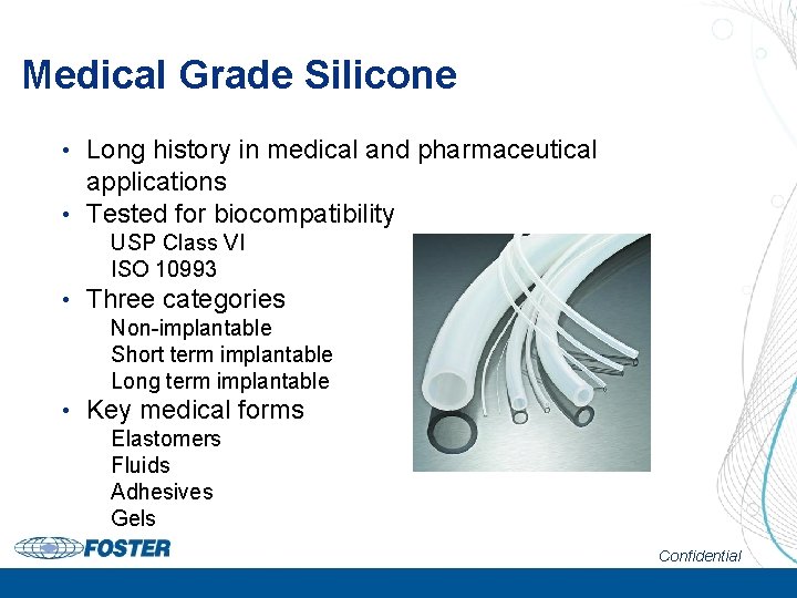 Medical Grade Silicone Long history in medical and pharmaceutical applications • Tested for biocompatibility