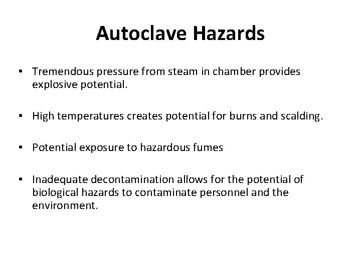 Autoclave Hazards • Tremendous pressure from steam in chamber provides explosive potential. • High