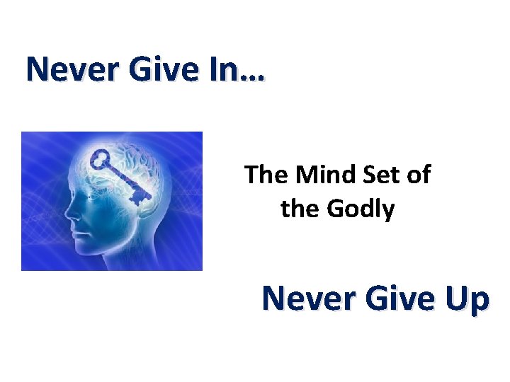 Never Give In… The Mind Set of the Godly Never Give Up Never Give In… The Mind Set of the Godly Never Give Up