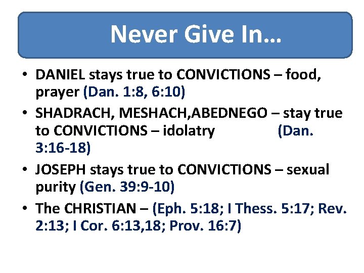 Never Give In… • DANIEL stays true to CONVICTIONS – food, prayer (Dan. 1: