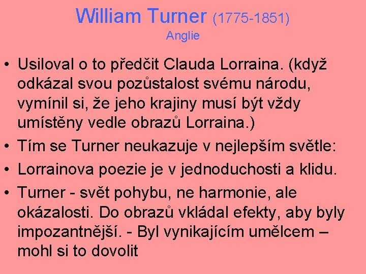 William Turner (1775 -1851) Anglie • Usiloval o to předčit Clauda Lorraina. (když odkázal